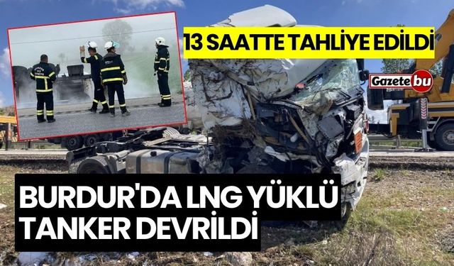 Burdur'da LNG yüklü tanker devrildi: 13 saatte tahliye edildi