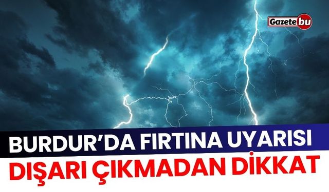 Burdur'da fırtına uyarısı! Dışarı çıkmadan dikkat...