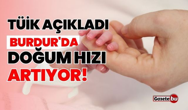 TÜİK açıkladı: Burdur'da doğum hızı artıyor!