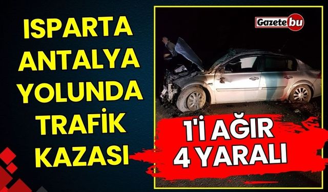 Isparta Antalya Karayolunda Trafik Kazası 1'i Ağır 4 Kişi Yaralandı