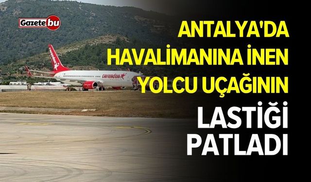 Antalya'da havalimanına inen yolcu uçağının lastiği patladı