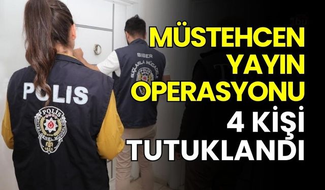 Müstehcen yayın operasyonunda 4 kişi tutuklandı
