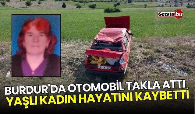 Burdur'da otomobil takla attı, yaşlı kadın hayatını kaybetti