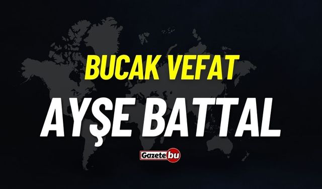Bucak vefat: Ayşe Battal vefat etmiştir