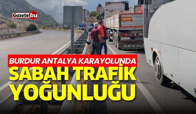 Burdur Antalya karayolunda sabah trafik yoğunluğu