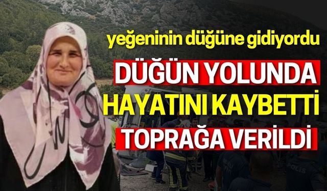 Düğün yolunda hayatını kaybeden kadın toprağa verildi