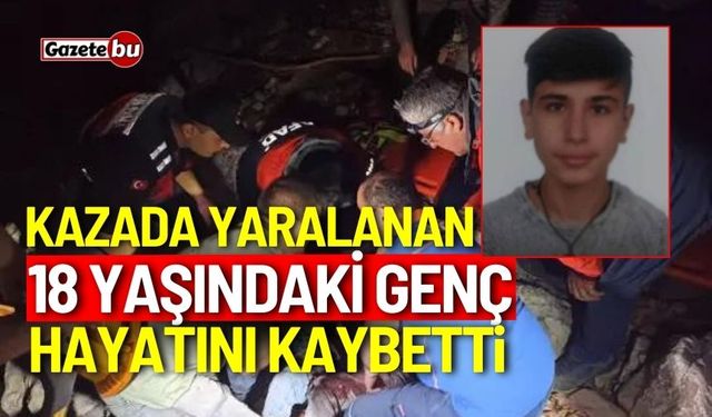 Kazada ağır yaralanan 18 yaşındaki genç hayatını kaybetti