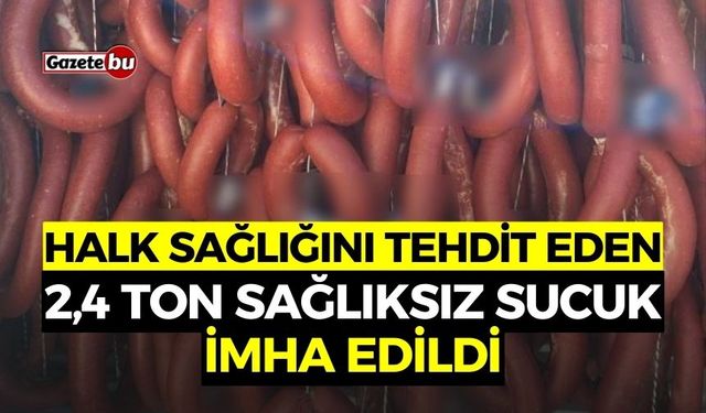 2400 Kg Sağlıksız Sucuk İmha Edildi