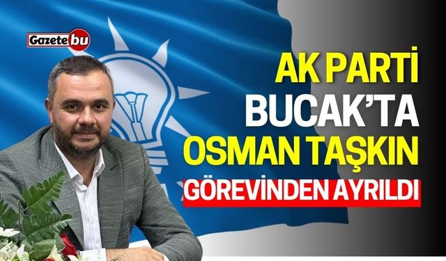 Ak Parti Bucak’ta Osman Taşkın görevinden ayrıldı