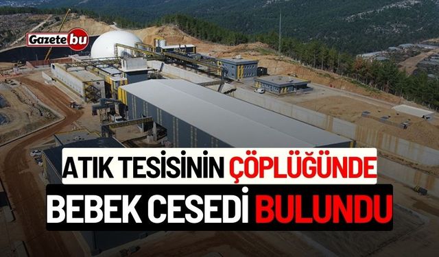 Atık Tesisinin Çöplüğünde Bebek Cesedi Bulundu