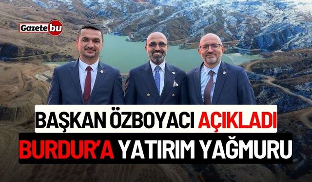 Başkan Özboyacı açıkladı: Burdur'a yatırım yağmuru!