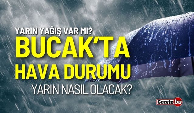 Bucak hava durumu yarın nasıl olacak? Yarın yağış var mı?