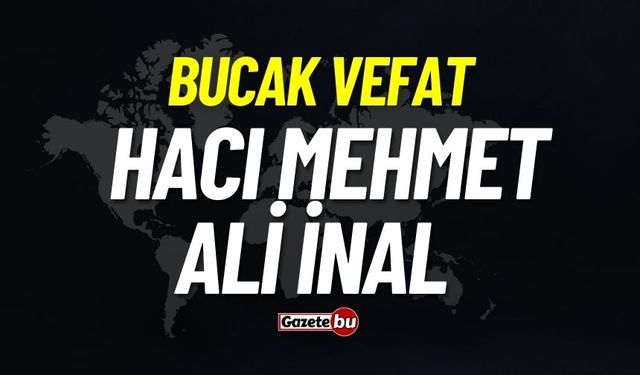 Bucak vefat: Hacı Mehmet Ali İnal vefat etti