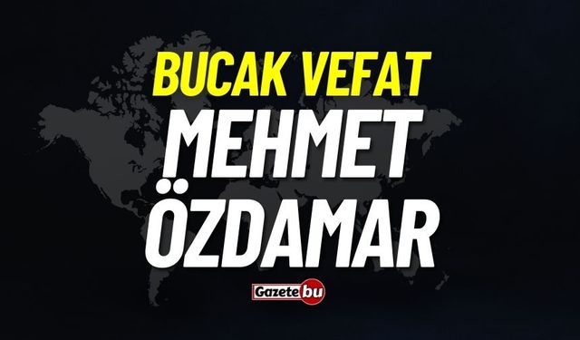 Bucak vefat: Mehmet Özdamar vefat etti