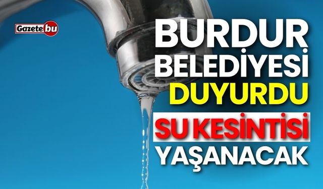 Burdur Belediyesi duyurdu: Burdur'da su kesintisi olacak