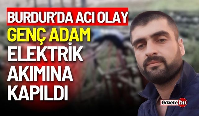 Burdur'da acı olay: Genc adam elektrik akımına kapıldı