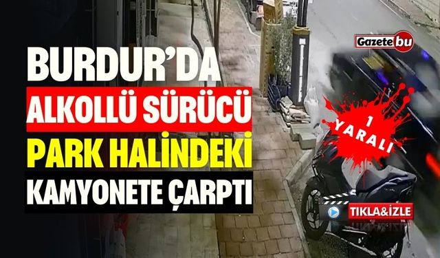 Burdur'da Alkollü Sürücü Park Halindeki Kamyonete Çarptı