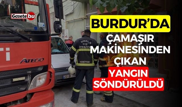 Burdur’da Çamaşır Makinesi Yangını Söndürüldü