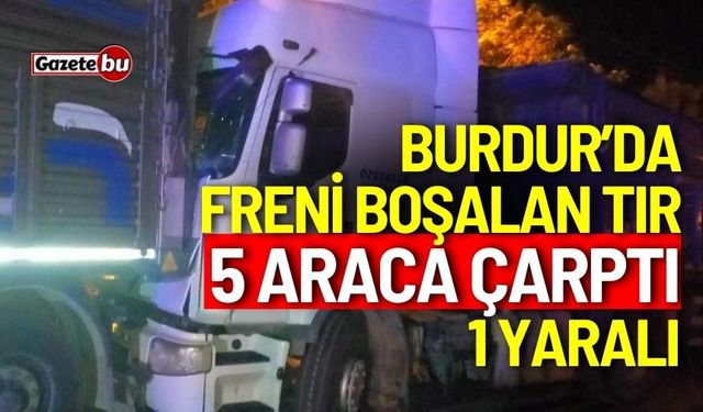 Burdur’da freni boşalan tır 5 araca çarptı: 1 yaralı