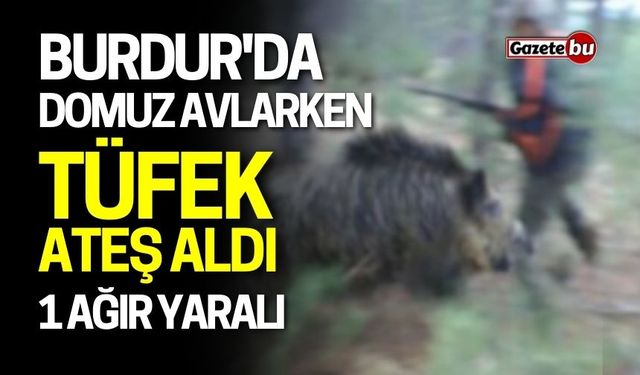 Burdur'da domuz avlarken tüfek ateş aldı: 1 ağır yaralı