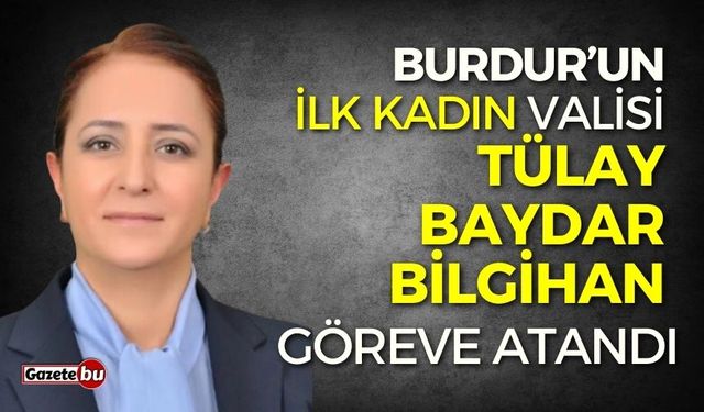 Burdur’un İlk Kadın Valisi: Tülay Baydar Bilgihan