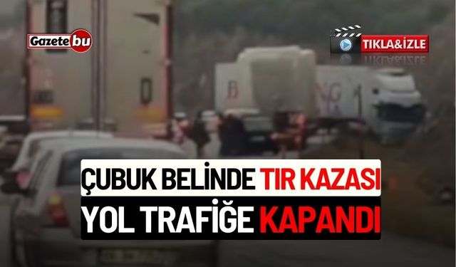 Çubuk Belinde Tır Kazası: Yol Trafiğe Kapandı