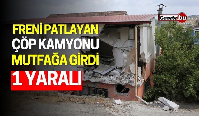 Freni Patlayan Çöp Kamyonu Mutfağa Girdi: 1 Kişi Yaralandı