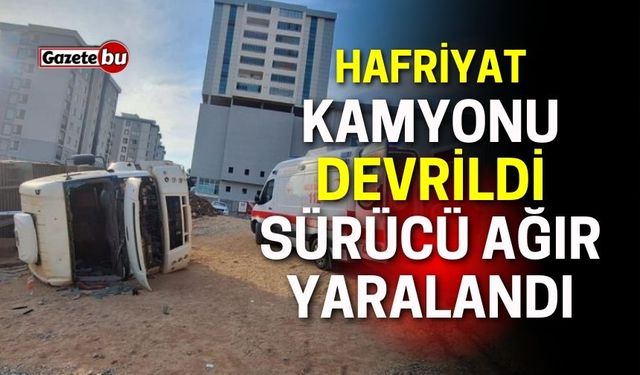 Hafriyat Kamyonu Devrildi: Sürücü Ağır Yaralandı