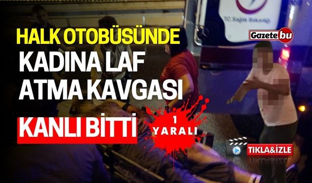 Halk Otobüsünde 'Kadına Laf Atma' Kavgası Kanlı Bitti