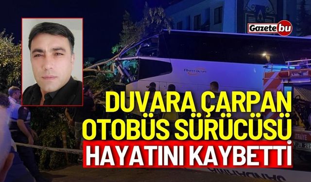 Duvara çarpan otobüs sürücüsü hayatını kaybetti