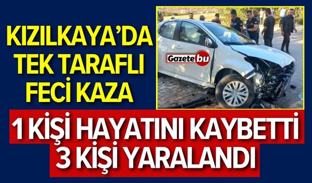 Kızılkaya Yuva’da Feci Kaza 1 Ölü 3 Yaralı