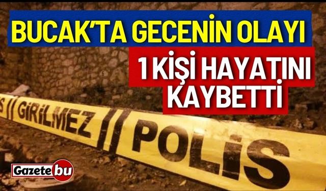 Bucak’ta Gecenin Olayı 1 Kişi Hayatını Kaybetti