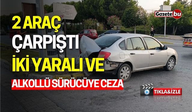 İki Araç Çarpıştı: 2 Yaralı ve Alkollü Sürücüye Ceza