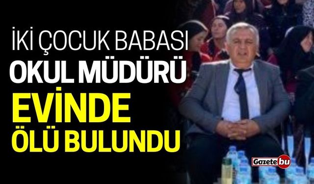 İki çocuk babası okul müdürü ölü bulundu