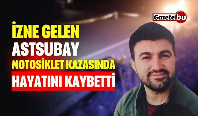 İzne gelen astsubay motosiklet kazasında hayatını kaybetti