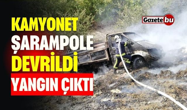 Kamyonet Şarampole Devrildi: Yangın Çıktı