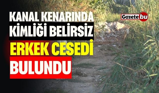 Kanal Kenarında Kimliği Belirsiz Erkek Cesedi Bulundu