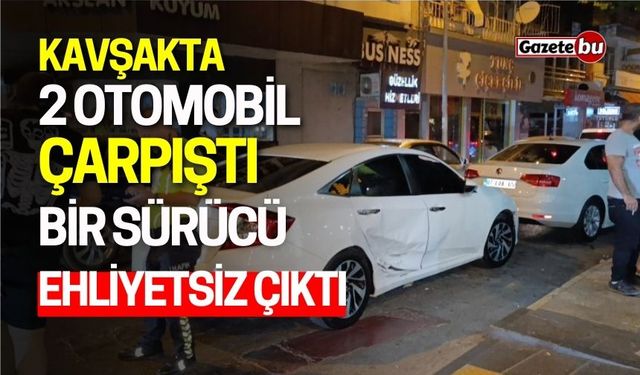 Kavşakta İki Otomobil Çarpıştı: Bir Sürücü Ehliyetsiz Çıktı