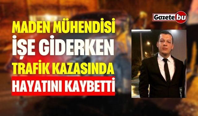 Maden Mühendisi İşe Giderken Kazada Hayatını Kaybetti