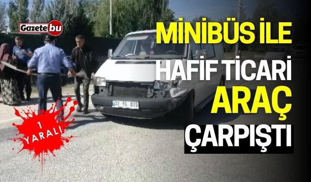 Minibüs ile Hafif Ticari Araç Çarpıştı: 1 Yaralı