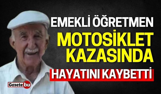 Emekli öğretmen motosiklet kazasında hayatını kaybetti