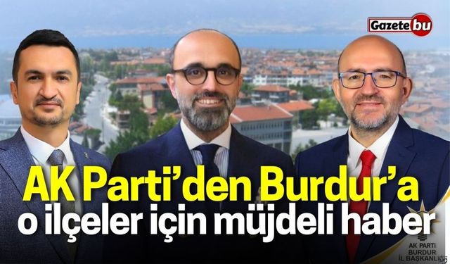 AK Parti’den Burdur’a Çifte Müjde! Gölhisar ve Bucak’a Yeni Yatırımlar