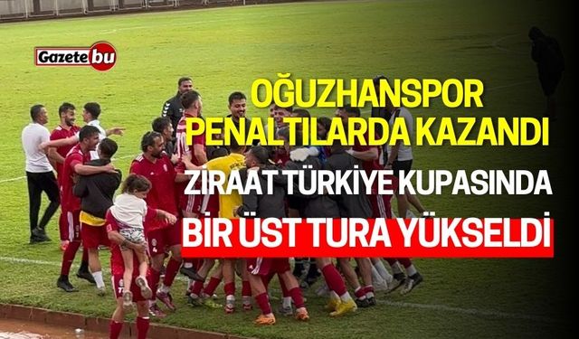 Oğuzhanspor Penaltılarda Kazandı: Ziraat Türkiye Kupasında Bir Üst Tura Yükseldi