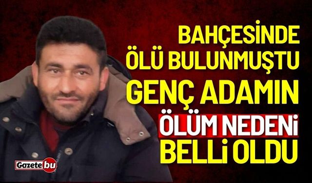 Bahçesinde ölü bulunan adamın ölüm nedeni belli oldu