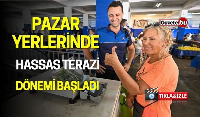 Pazar Yerlerinde Hassas Terazi Dönemi Başladı