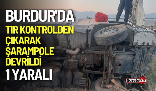 Burdur'da tır şarampole devrildi: 1 yaralı