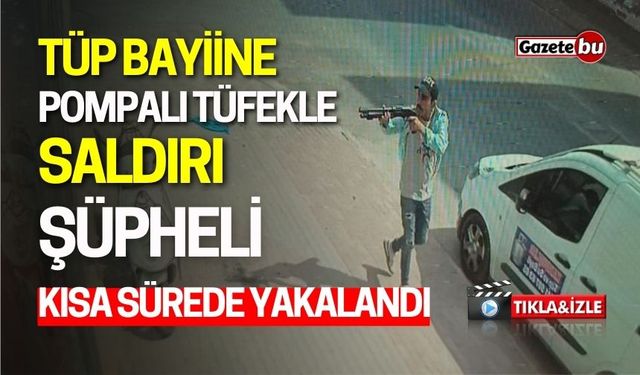 Tüp Bayiine Pompalı Tüfekle Saldırı: Şüpheli Yakalandı