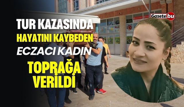 Tur Kazasında Hayatını Kaybeden Eczacı Kadın Toprağa Verildi