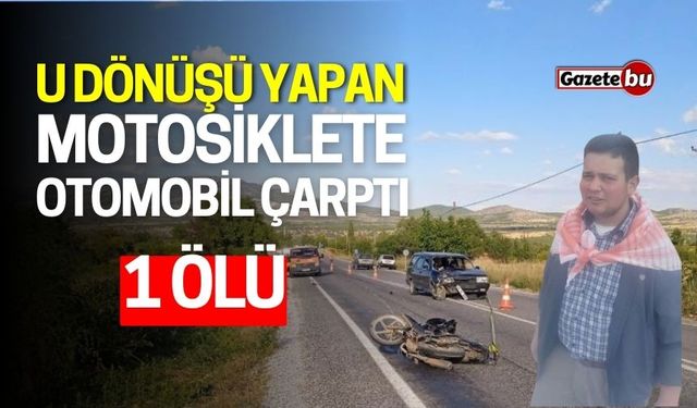 U Dönüşü Yapan Motosiklete Otomobil Çarptı: 1 Ölü