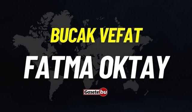 Bucak vefat: Fatma Oktay vefat etti